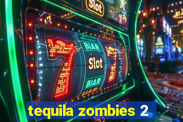 tequila zombies 2